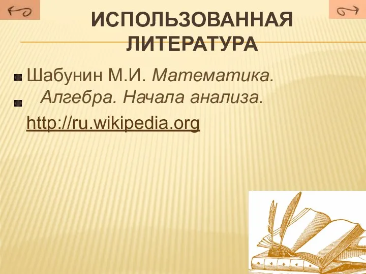 Использованная литература Шабунин М.И. Математика. Алгебра. Начала анализа. http://ru.wikipedia.org