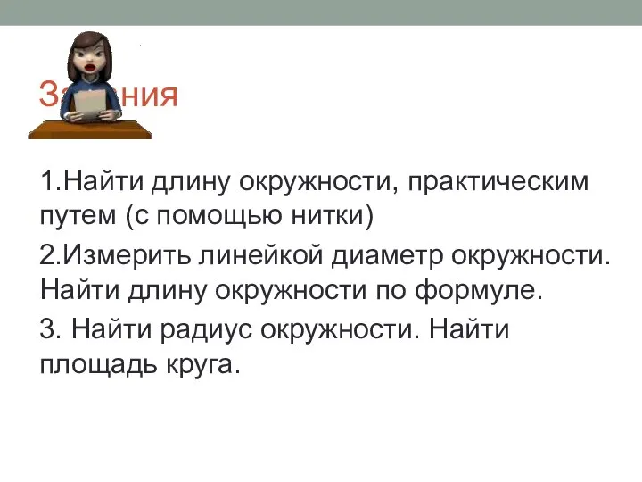 Задания 1.Найти длину окружности, практическим путем (с помощью нитки) 2.Измерить линейкой