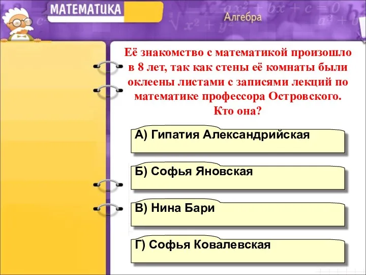 Г) Софья Ковалевская А) Гипатия Александрийская Б) Софья Яновская В) Нина