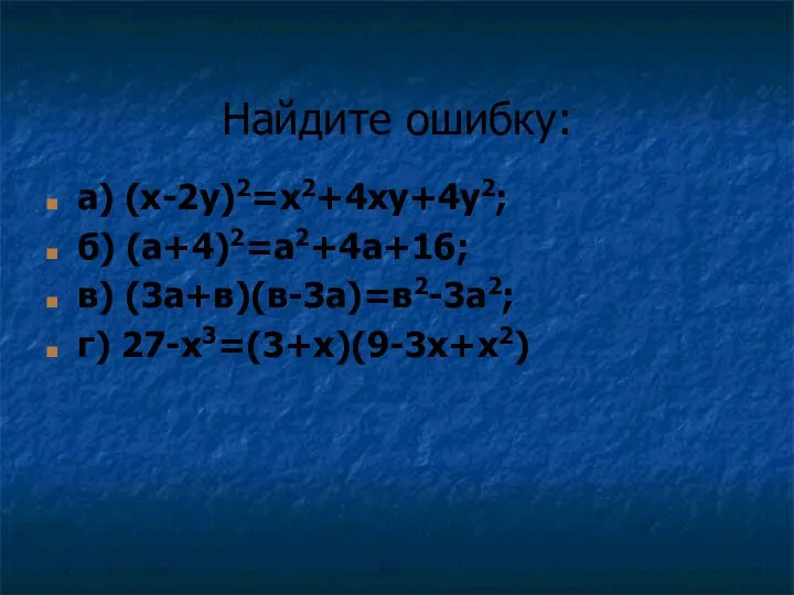 Найдите ошибку: а) (x-2y)2=x2+4xy+4y2; б) (а+4)2=а2+4а+16; в) (3а+в)(в-3а)=в2-3а2; г) 27-х3=(3+х)(9-3х+х2)