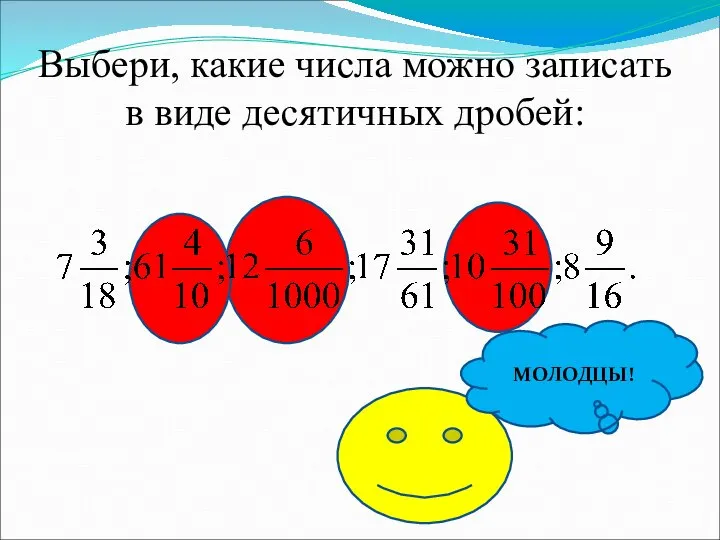 Выбери, какие числа можно записать в виде десятичных дробей: МОЛОДЦЫ!