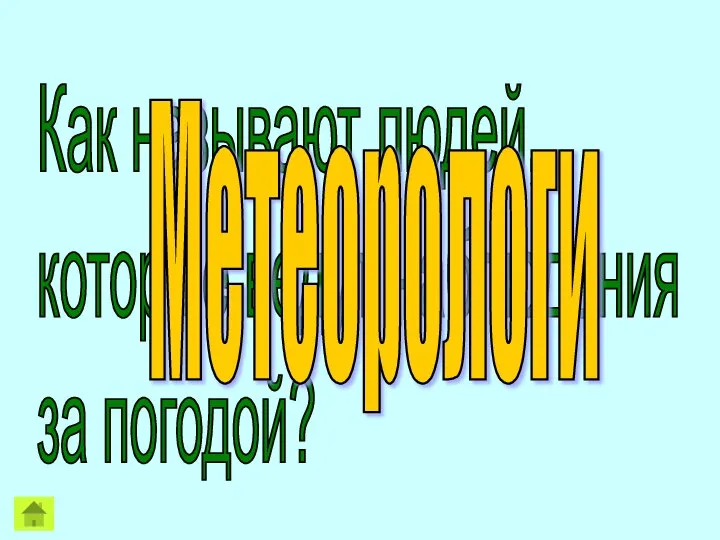 Как называют людей, которые ведут наблюдения за погодой? Метеорологи