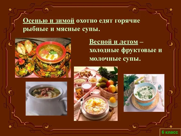 6 класс Весной и летом – холодные фруктовые и молочные супы.