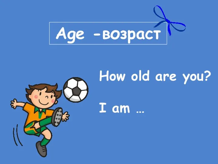 Age -возраст How old are you? I am …