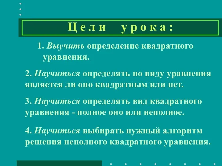 1. Выучить определение квадратного уравнения. 2. Научиться определять по виду уравнения