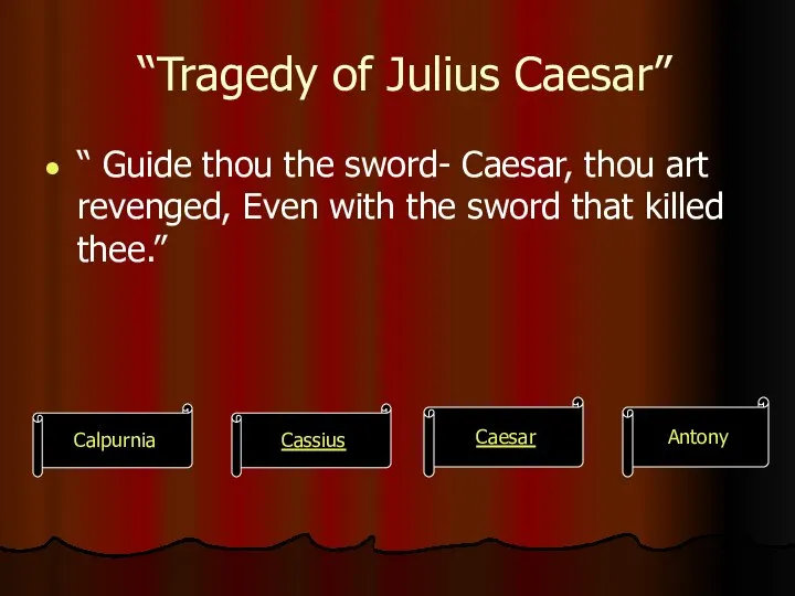 “Tragedy of Julius Caesar” “ Guide thou the sword- Caesar, thou