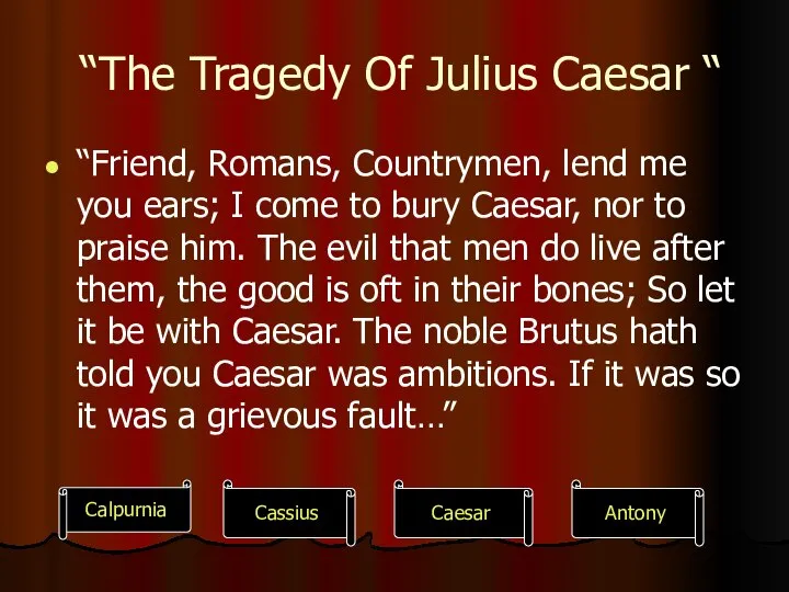 “The Tragedy Of Julius Caesar “ “Friend, Romans, Countrymen, lend me