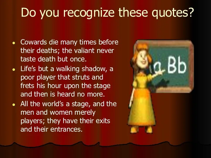 Do you recognize these quotes? Cowards die many times before their