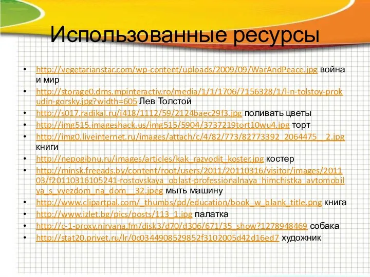 Использованные ресурсы http://vegetarianstar.com/wp-content/uploads/2009/09/WarAndPeace.jpg война и мир http://storage0.dms.mpinteractiv.ro/media/1/1/1706/7156328/1/l-n-tolstoy-prokudin-gorsky.jpg?width=605 Лев Толстой http://s017.radikal.ru/i418/1112/59/2124baec29f3.jpg поливать