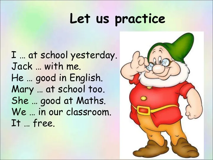 Let us practice I … at school yesterday. Jack … with