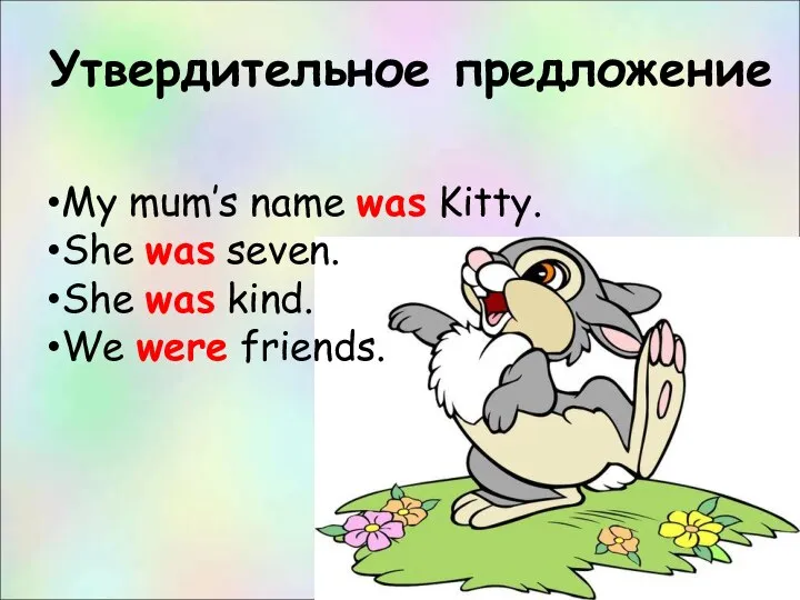 Утвердительное предложение My mum’s name was Kitty. She was seven. She was kind. We were friends.