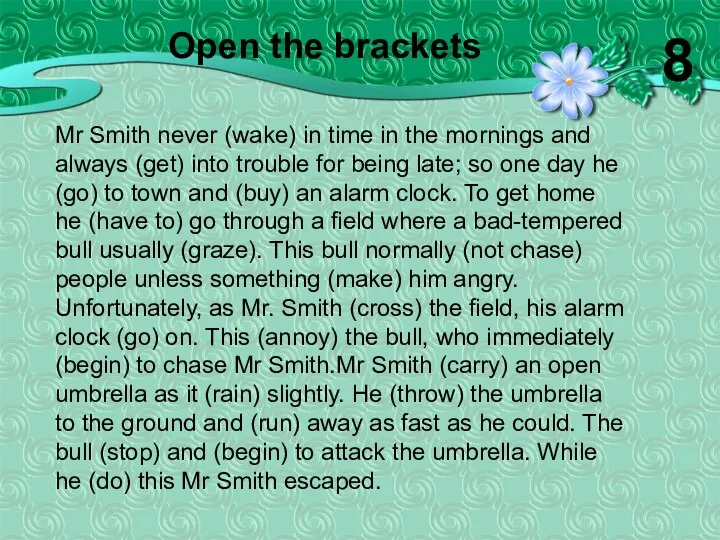 Mr Smith never (wake) in time in the mornings and always