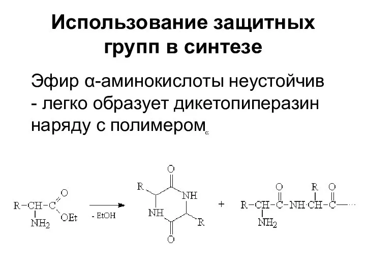 Использование защитных групп в синтезе Эфир -аминокислоты неустойчив - легко образует дикетопиперазин наряду с полимером