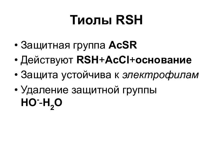 Тиолы RSH Защитная группа AcSR Действуют RSH+AcCl+основание Защита устойчива к электрофилам Удаление защитной группы HO--H2O