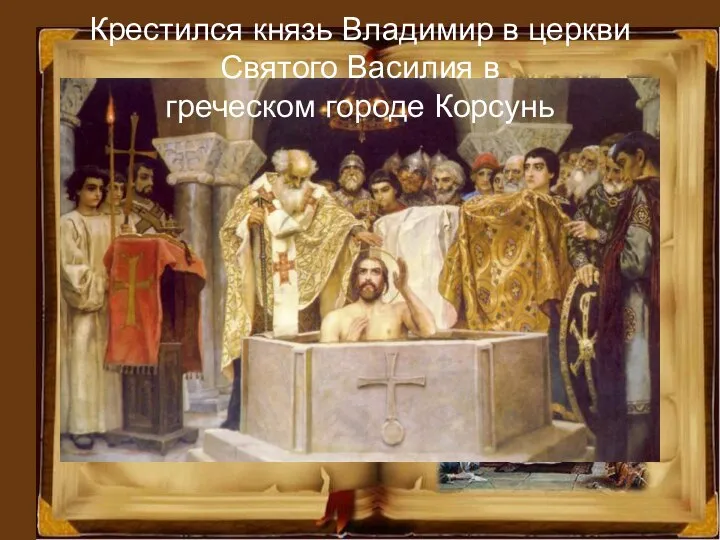 Крестился князь Владимир в церкви Святого Василия в греческом городе Корсунь