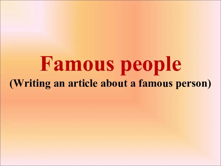 Famous people (Writing an article about a famous person)