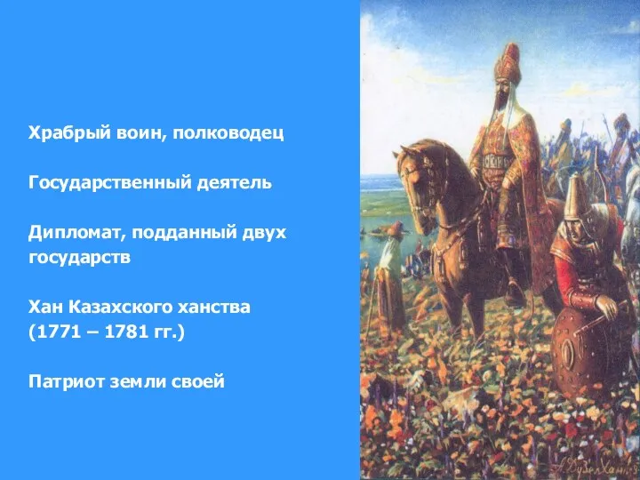 Храбрый воин, полководец Государственный деятель Дипломат, подданный двух государств Хан Казахского