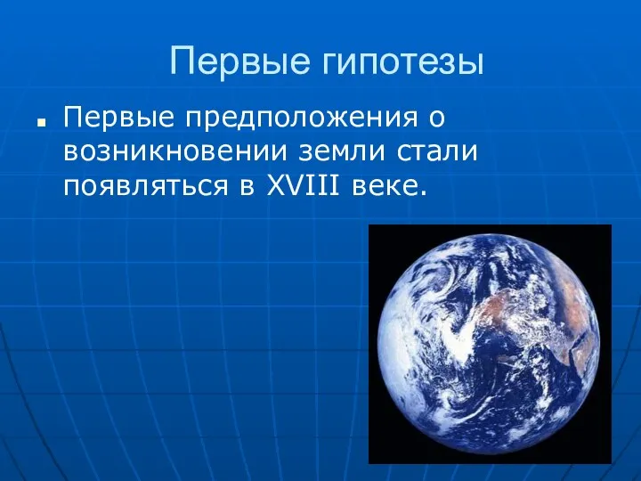 Первые гипотезы Первые предположения о возникновении земли стали появляться в XVIII веке.