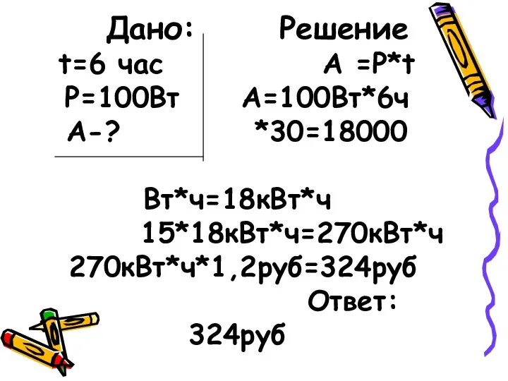 Дано: Решение t=6 час А =Р*t P=100Вт А=100Вт*6ч А-? *30=18000 Вт*ч=18кВт*ч 15*18кВт*ч=270кВт*ч 270кВт*ч*1,2руб=324руб Ответ: 324руб