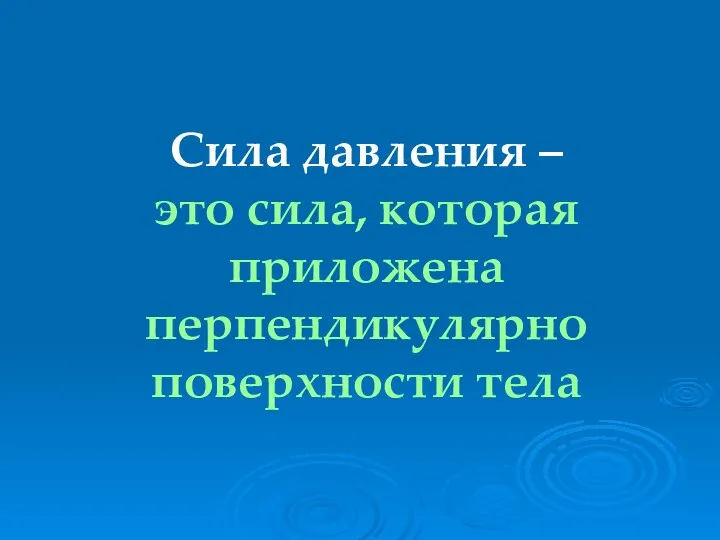 Сила давления – это сила, которая приложена перпендикулярно поверхности тела