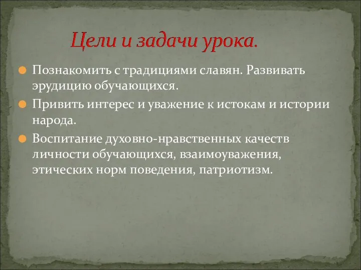 Познакомить с традициями славян. Развивать эрудицию обучающихся. Привить интерес и уважение