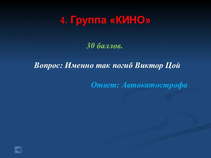 4. Группа «КИНО» 30 баллов. Вопрос: Именно так погиб Виктор Цой Ответ: Автокатострофа