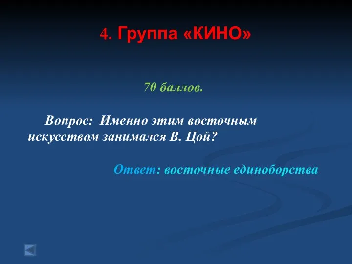 4. Группа «КИНО» 70 баллов. Вопрос: Именно этим восточным искусством занимался В. Цой? Ответ: восточные единоборства