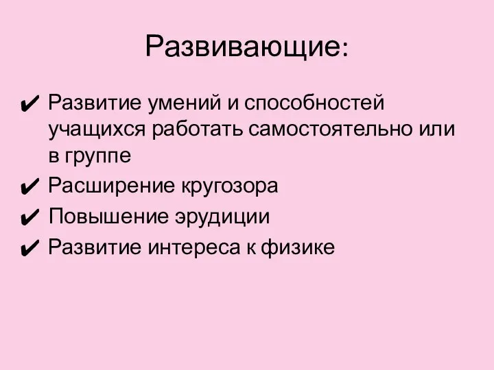 Развивающие: Развитие умений и способностей учащихся работать самостоятельно или в группе