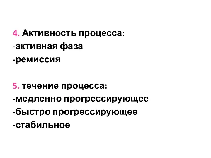 4. Активность процесса: -активная фаза -ремиссия 5. течение процесса: -медленно прогрессирующее -быстро прогрессирующее -стабильное