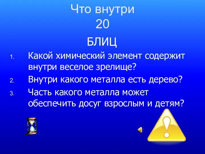 БЛИЦ Какой химический элемент содержит внутри веселое зрелище? Внутри какого металла