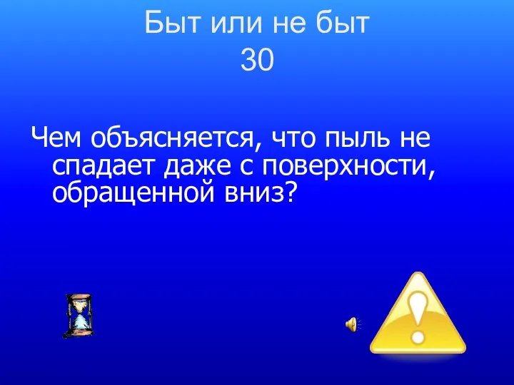 Быт или не быт 30 Чем объясняется, что пыль не спадает даже с поверхности, обращенной вниз?