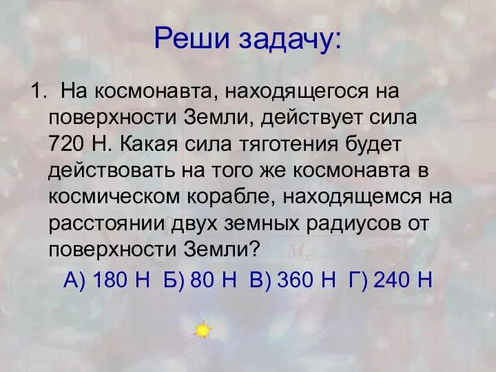 Реши задачу: 1. На космонавта, находящегося на поверхности Земли, действует сила