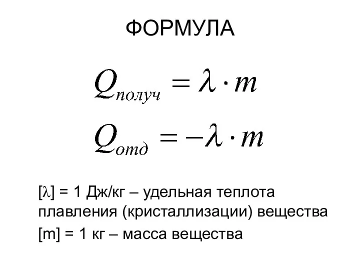 ФОРМУЛА [λ] = 1 Дж/кг – удельная теплота плавления (кристаллизации) вещества