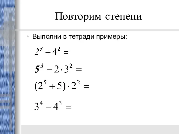 Повторим степени Выполни в тетради примеры: