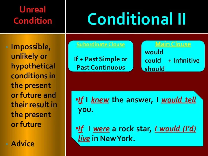 Conditional II Impossible, unlikely or hypothetical conditions in the present or