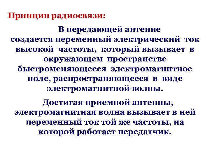 Принцип радиосвязи: В передающей антенне создается переменный электрический ток высокой частоты,