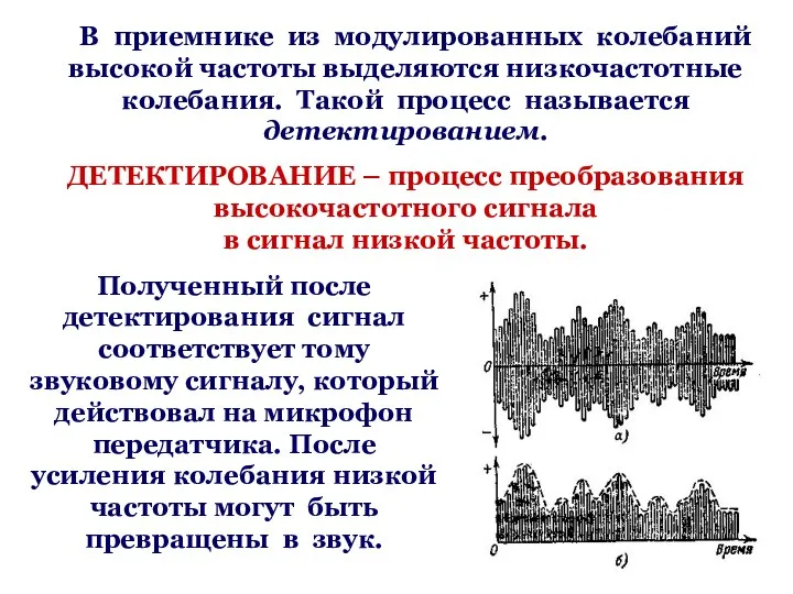 В приемнике из модулированных колебаний высокой частоты выделяются низкочастотные колебания. Такой