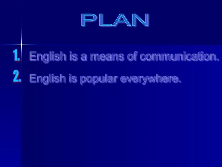PLAN English is a means of communication. 1. 2. English is popular everywhere.