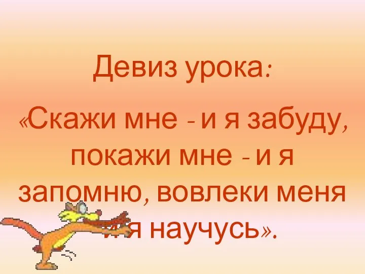 Девиз урока: «Скажи мне - и я забуду, покажи мне -