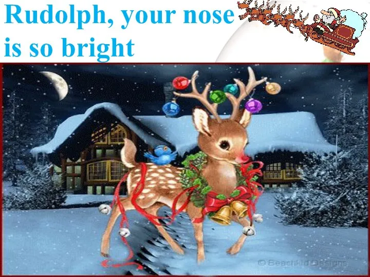 Rudolph, your nose is so bright