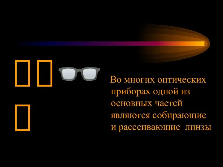 Во многих оптических приборах одной из основных частей являются собирающие и рассеивающие линзы ?