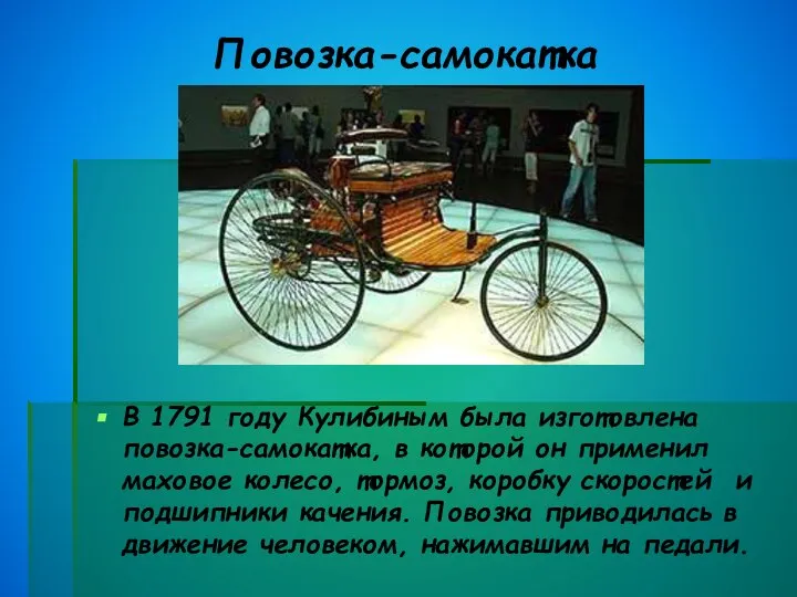 Повозка-самокатка В 1791 году Кулибиным была изготовлена повозка-самокатка, в которой он