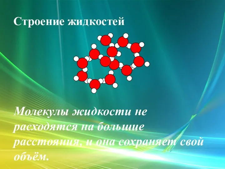 Строение жидкостей Молекулы жидкости не расходятся на большие расстояния, и она сохраняет свой объём.