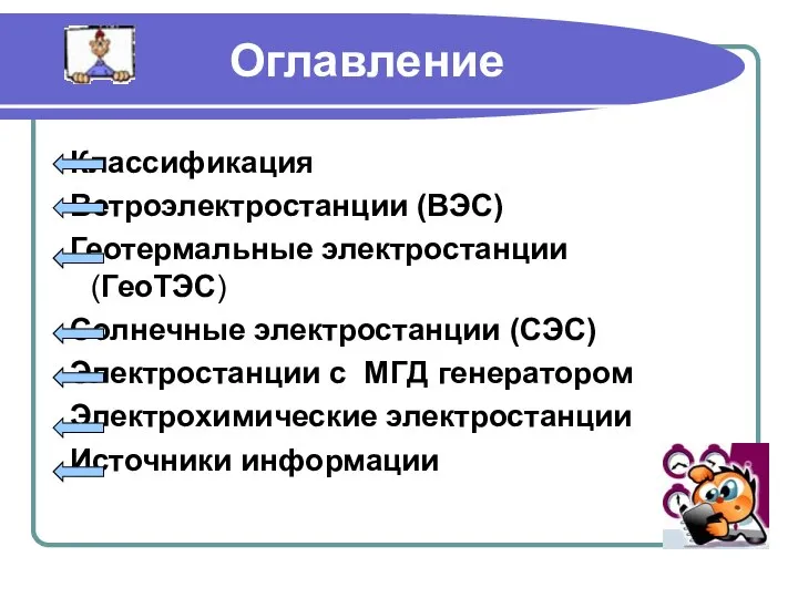 Оглавление Классификация Ветроэлектростанции (ВЭС) Геотермальные электростанции (ГеоТЭС) Солнечные электростанции (СЭС) Электростанции