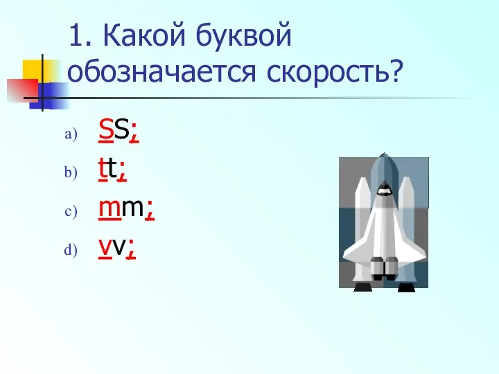 1. Какой буквой обозначается скорость? SS; tt; mm; vv;