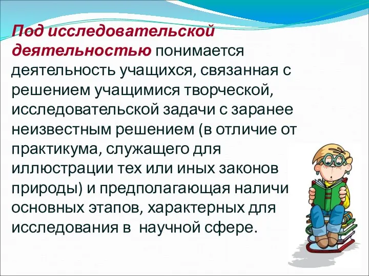 Под исследовательской деятельностью понимается деятельность учащихся, связанная с решением учащимися творческой,