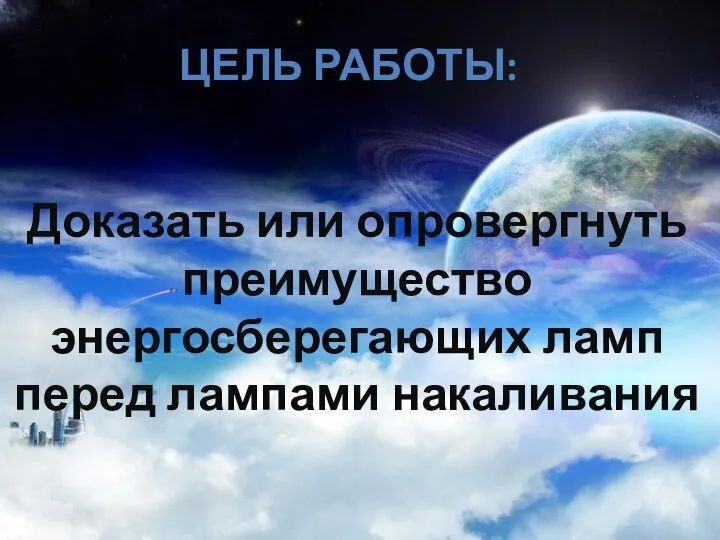 Цель работы: Доказать или опровергнуть преимущество энергосберегающих ламп перед лампами накаливания