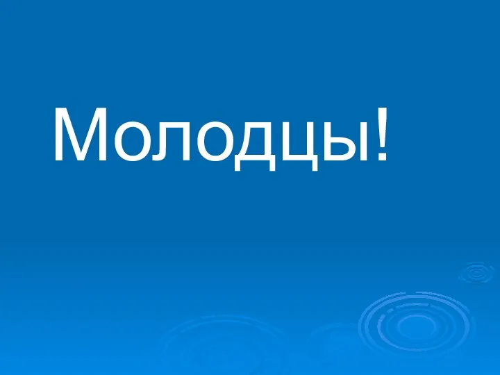 Молодцы!