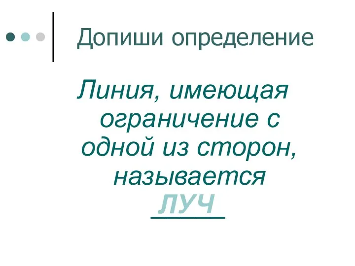 Допиши определение Линия, имеющая ограничение с одной из сторон, называется _____ ЛУЧ