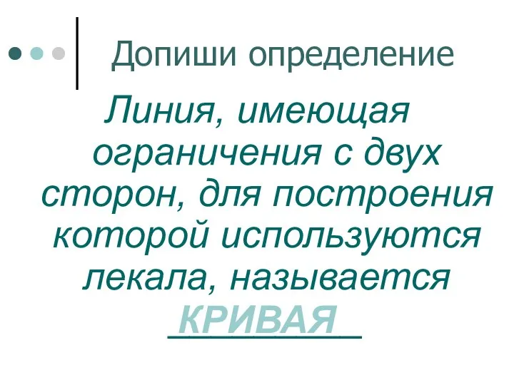 Допиши определение Линия, имеющая ограничения с двух сторон, для построения которой используются лекала, называется _________ КРИВАЯ